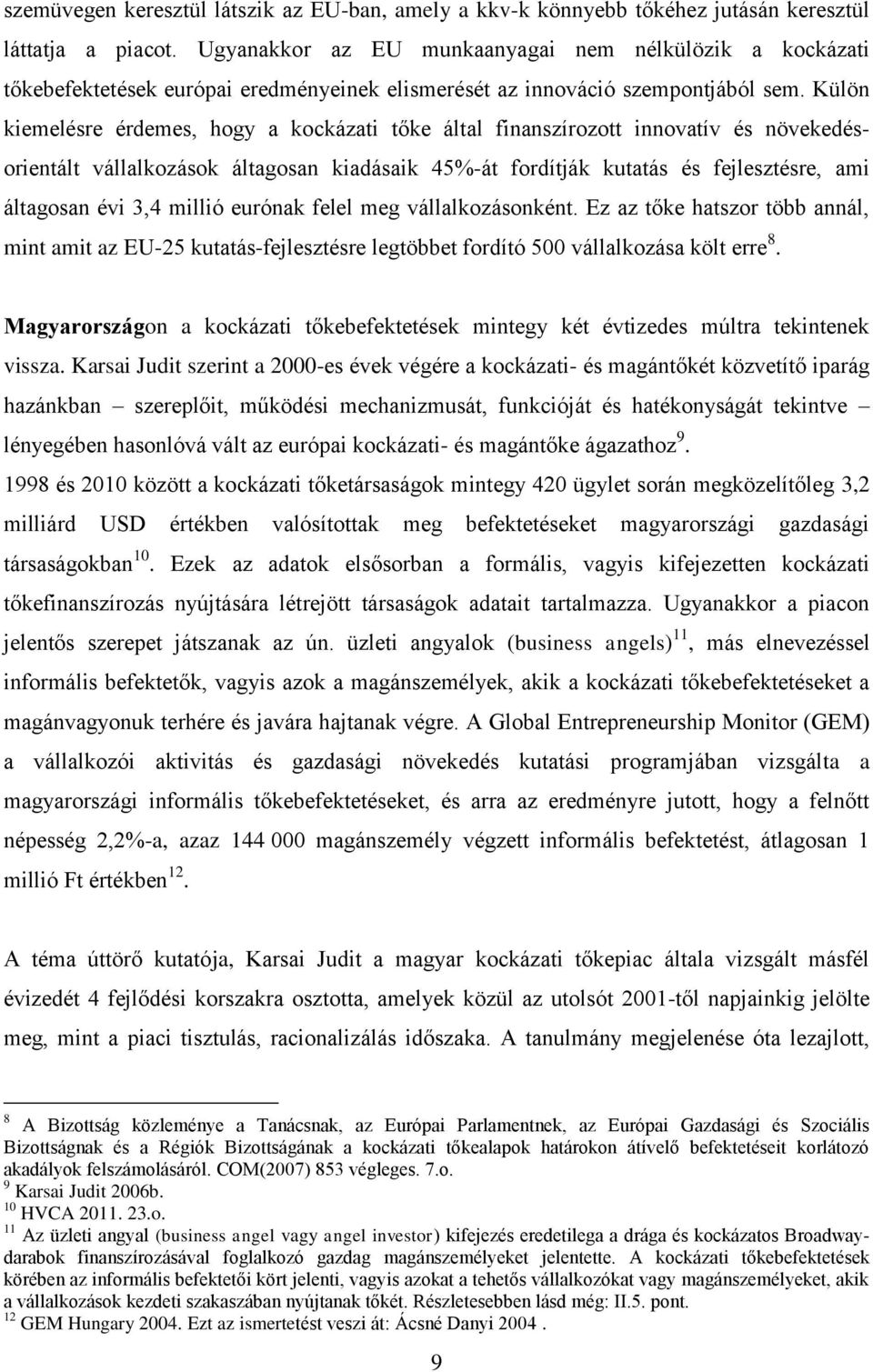 Külön kiemelésre érdemes, hogy a kockázati tőke által finanszírozott innovatív és növekedésorientált vállalkozások áltagosan kiadásaik 45%-át fordítják kutatás és fejlesztésre, ami áltagosan évi 3,4