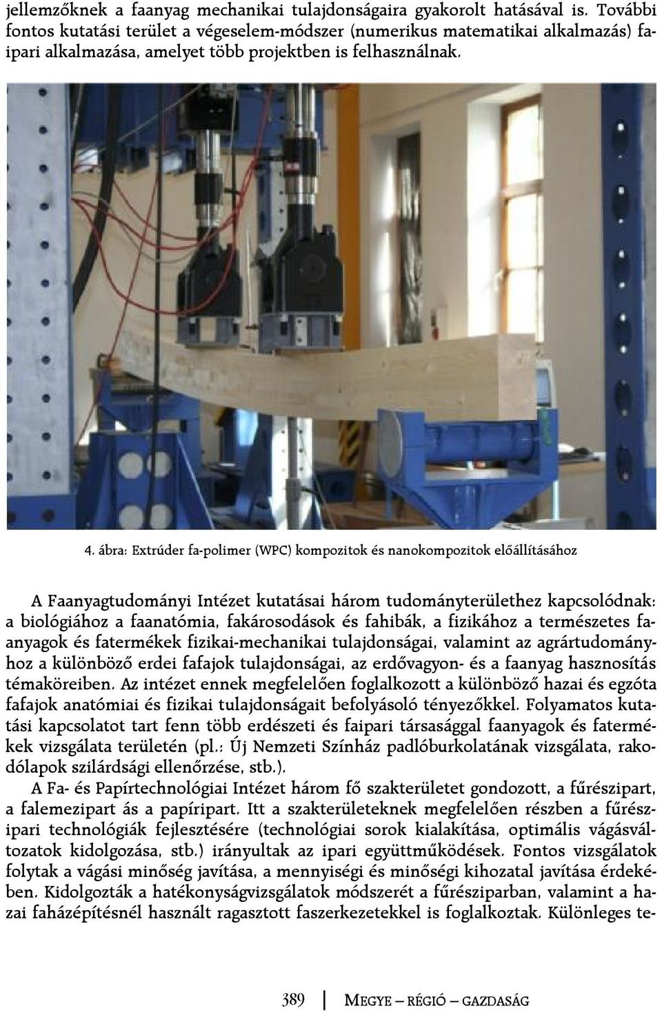 ábra: Extrúder fa-polimer (WPC) kompozitok és nanokompozitok elõállításához A Faanyagtudományi Intézet kutatásai három tudományterülethez kapcsolódnak: a biológiához a faanatómia, fakárosodások és