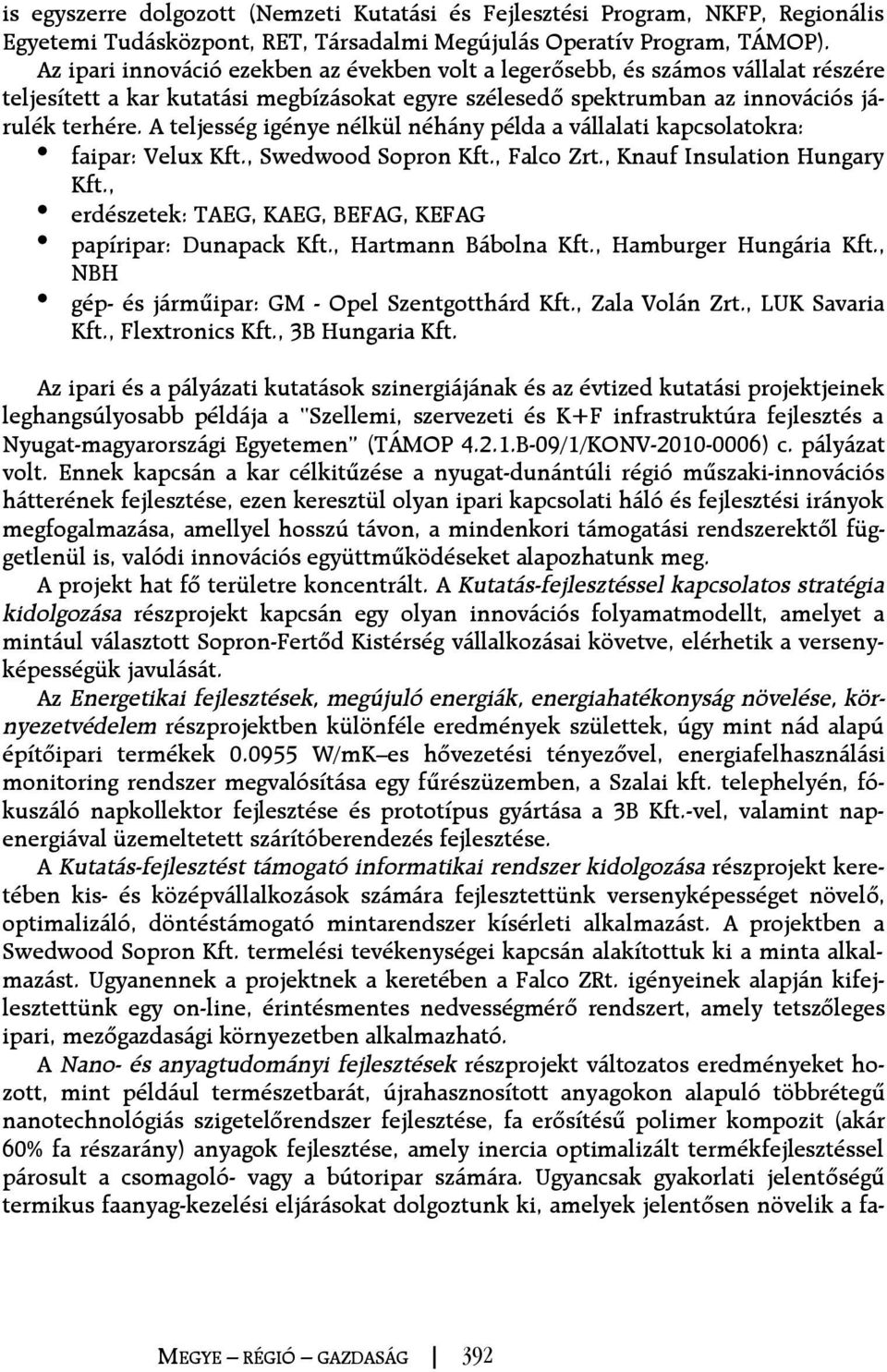 A teljesség igénye nélkül néhány példa a vállalati kapcsolatokra: faipar: Velux Kft., Swedwood Sopron Kft., Falco Zrt., Knauf Insulation Hungary Kft.