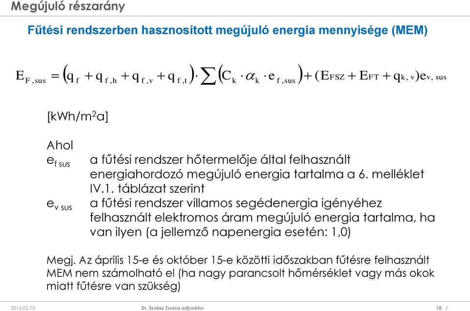 táblázat szerint a fűtési rendszer villamos segédenergia igényéhez felhasznált elektromos áram megújuló energia tartalma, ha van ilyen (a jellemző napenergia