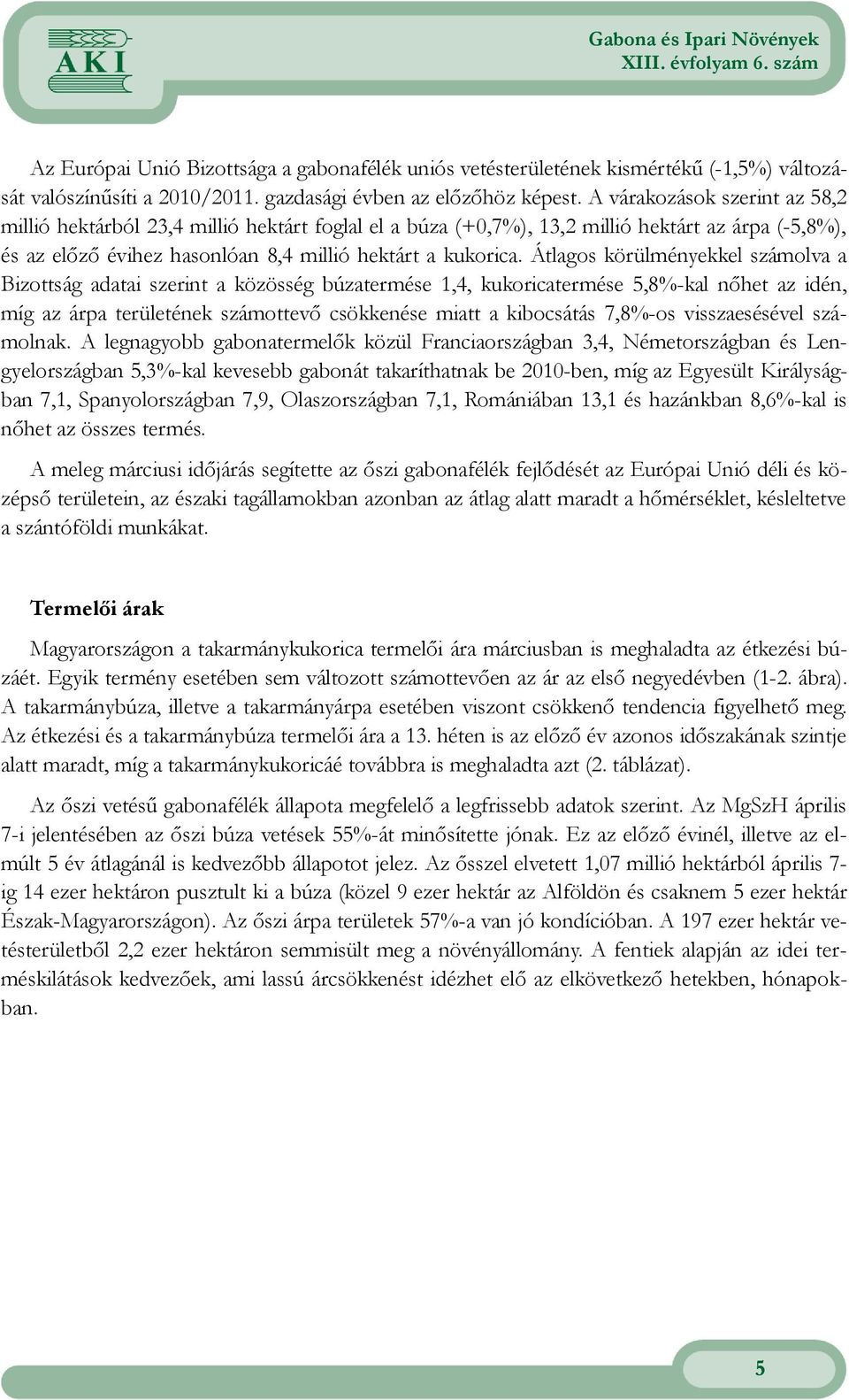 Átlagos körülményekkel számolva a Bizottság adatai szerint a közösség búzatermése 1,4, kukoricatermése 5,8%-kal nıhet az idén, míg az árpa területének számottevı csökkenése miatt a kibocsátás 7,8%-os