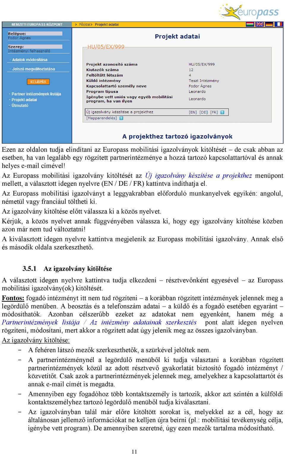 Az Europass mobilitási igazolványt a leggyakrabban előforduló munkanyelvek egyikén: angolul, németül vagy franciául töltheti ki. Az igazolvány kitöltése előtt válassza ki a közös nyelvet.