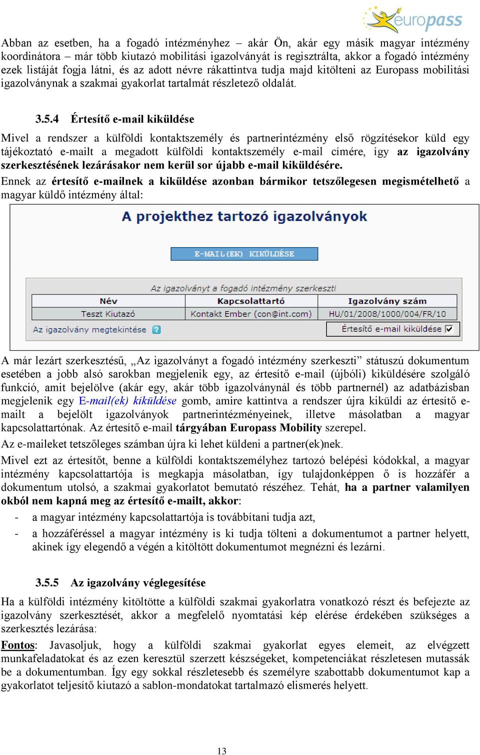 4 Értesítő e-mail kiküldése Mivel a rendszer a külföldi kontaktszemély és partnerintézmény első rögzítésekor küld egy tájékoztató e-mailt a megadott külföldi kontaktszemély e-mail címére, így az