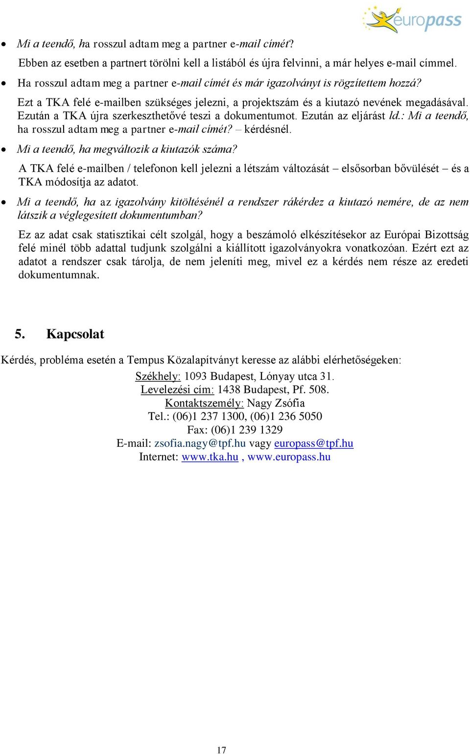 Ezután a TKA újra szerkeszthetővé teszi a dokumentumot. Ezután az eljárást ld.: Mi a teendő, ha rosszul adtam meg a partner e-mail címét? kérdésnél. Mi a teendő, ha megváltozik a kiutazók száma?