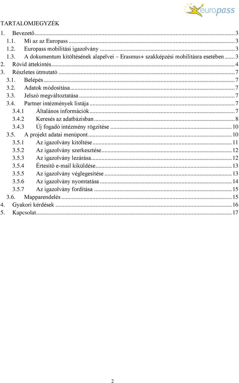 .. 8 3.4.3 Új fogadó intézmény rögzítése... 10 3.5. A projekt adatai menüpont... 10 3.5.1 Az igazolvány kitöltése... 11 3.5.2 Az igazolvány szerkesztése... 12 3.5.3 Az igazolvány lezárása... 12 3.5.4 Értesítő e-mail kiküldése.