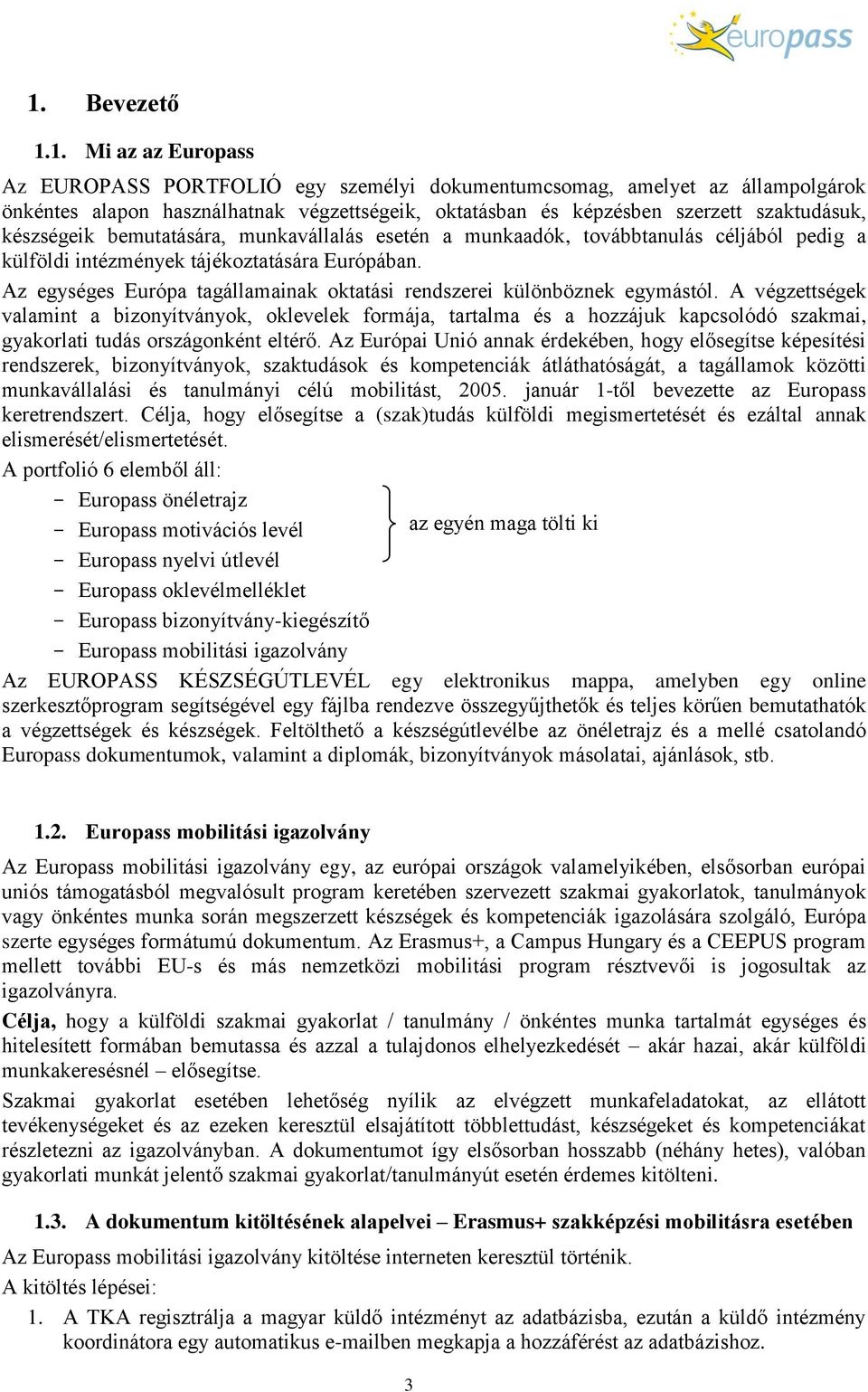 Az egységes Európa tagállamainak oktatási rendszerei különböznek egymástól.