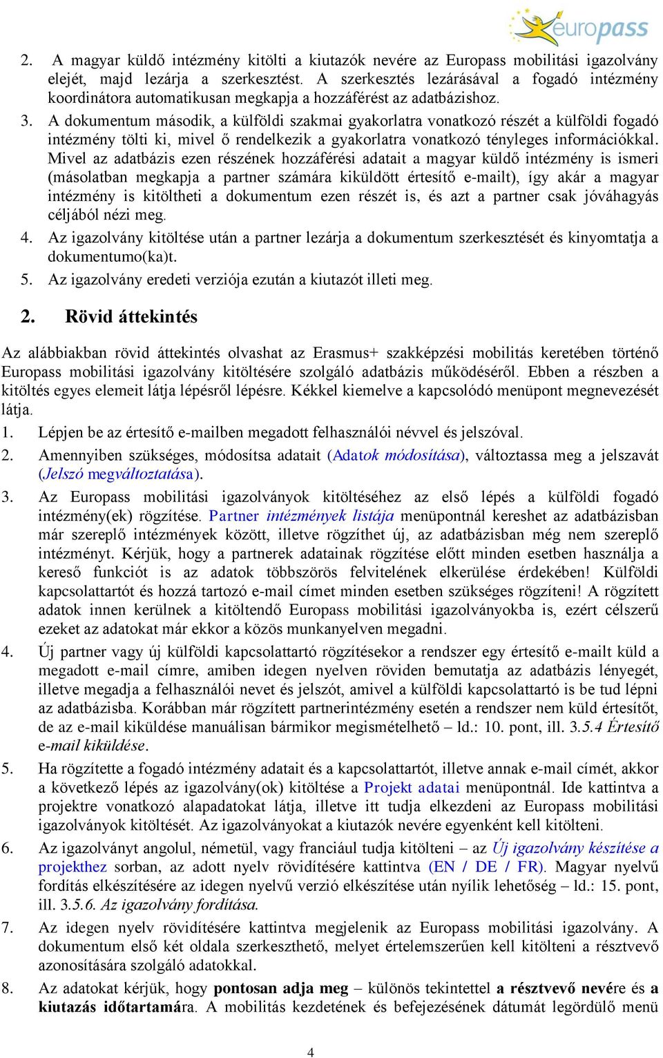 A dokumentum második, a külföldi szakmai gyakorlatra vonatkozó részét a külföldi fogadó intézmény tölti ki, mivel ő rendelkezik a gyakorlatra vonatkozó tényleges információkkal.