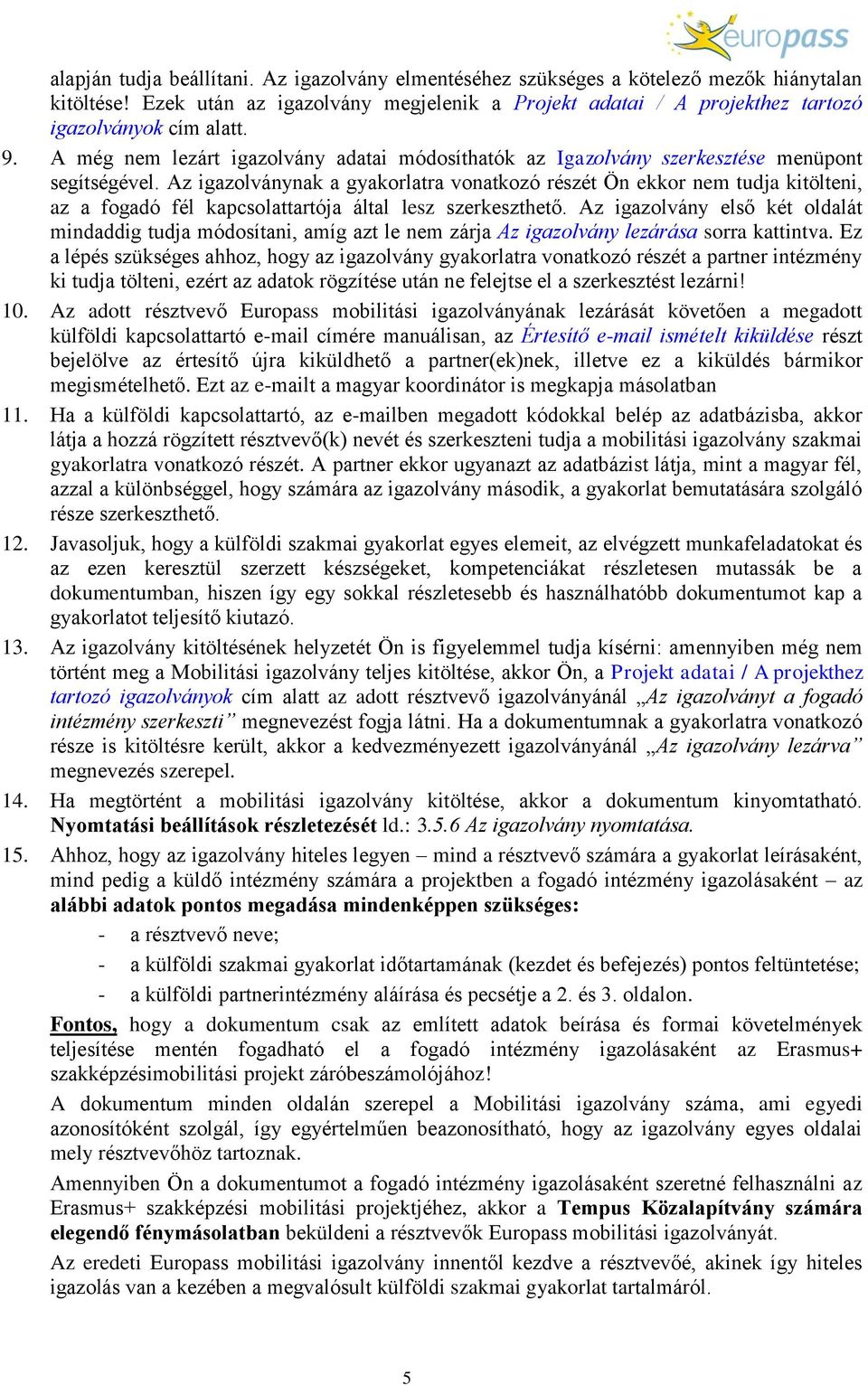 Az igazolványnak a gyakorlatra vonatkozó részét Ön ekkor nem tudja kitölteni, az a fogadó fél kapcsolattartója által lesz szerkeszthető.