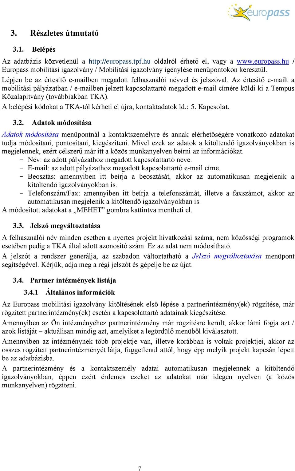 Az értesítő e-mailt a mobilitási pályázatban / e-mailben jelzett kapcsolattartó megadott e-mail címére küldi ki a Tempus Közalapítvány (továbbiakban TKA).