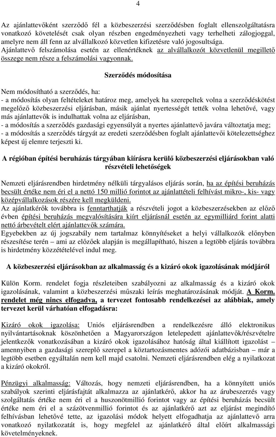 Szerződés módosítása Nem módosítható a szerződés, ha: - a módosítás olyan feltételeket határoz meg, amelyek ha szerepeltek volna a szerződéskötést megelőző közbeszerzési eljárásban, másik ajánlat