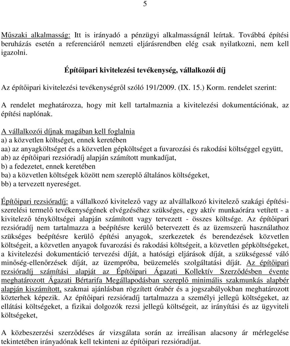 rendelet szerint: A rendelet meghatározza, hogy mit kell tartalmaznia a kivitelezési dokumentációnak, az építési naplónak.