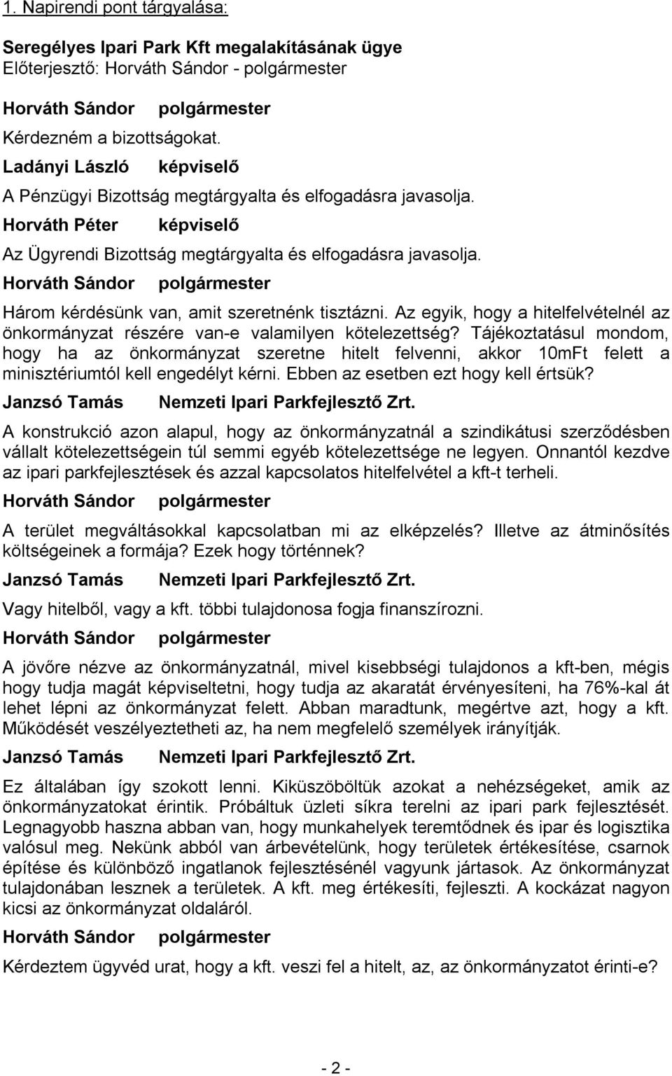 Tájékoztatásul mondom, hogy ha az önkormányzat szeretne hitelt felvenni, akkor 10mFt felett a minisztériumtól kell engedélyt kérni. Ebben az esetben ezt hogy kell értsük?