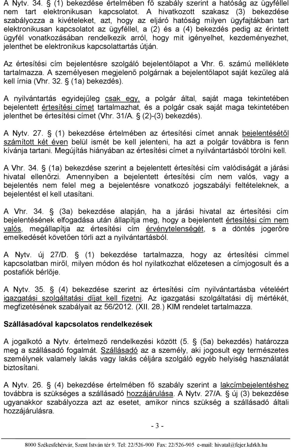 ügyfél vonatkozásában rendelkezik arról, hogy mit igényelhet, kezdeményezhet, jelenthet be elektronikus kapcsolattartás útján. Az értesítési cím bejelentésre szolgáló bejelentőlapot a Vhr. 6.