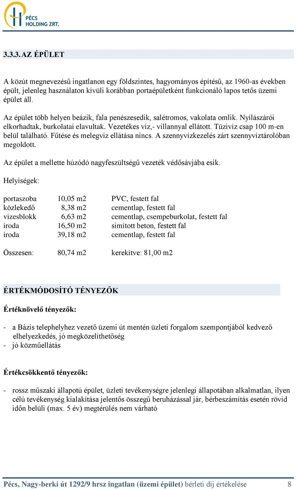 Tüzivíz csap 100 m-en belül található. Fűtése és melegvíz ellátása nincs. A szennyvízkezelés zárt szennyvíztárolóban megoldott. Az épület a mellette húzódó nagyfeszültségű vezeték védősávjába esik.