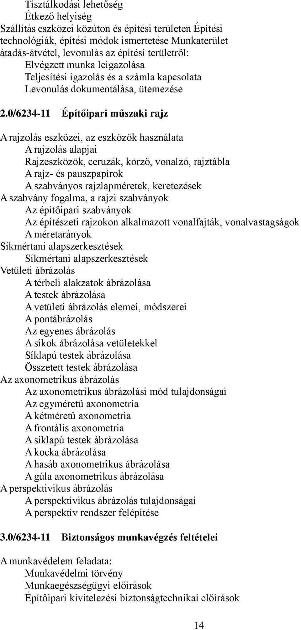 0/6234-11 Építőipari műszaki rajz A rajzolás eszközei, az eszközök használata A rajzolás alapjai Rajzeszközök, ceruzák, körző, vonalzó, rajztábla A rajz- és pauszpapírok A szabványos rajzlapméretek,