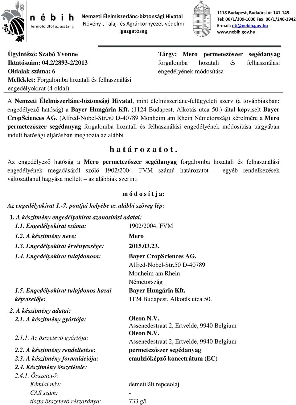 2/2893-2/2013 Oldalak száma: 6 Melléklet: Forgalomba hozatali és felhasználási engedélyokirat (4 oldal) Tárgy: Mero permetező segédanyag forgalomba hozatali és felhasználási engedélyének módosítása A