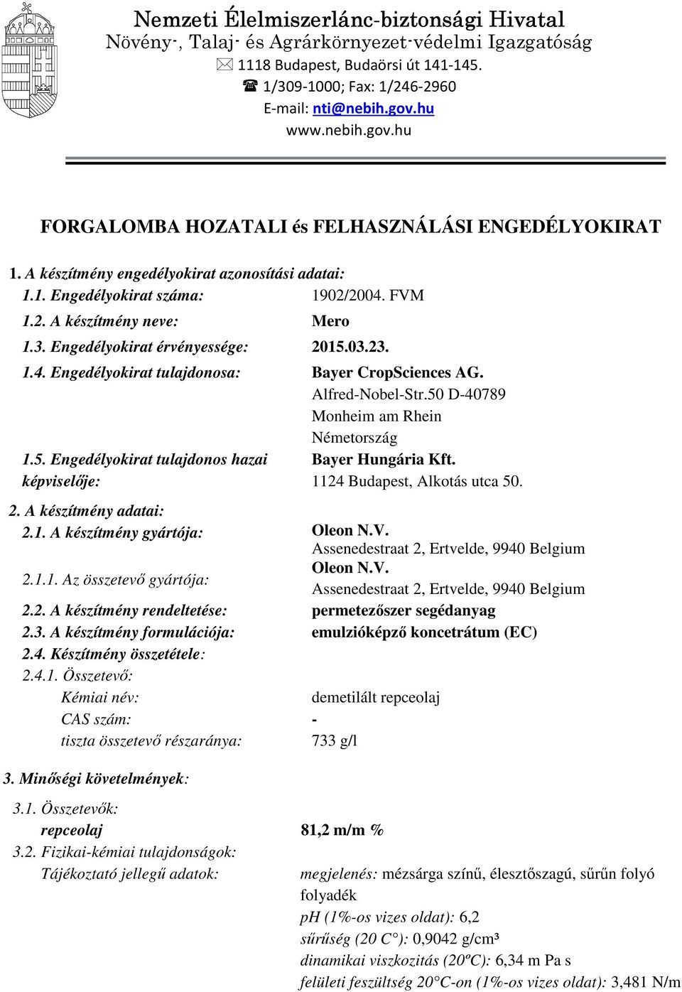 Engedélyokirat érvényessége: 2015.03.23. 1.4. Engedélyokirat tulajdonosa: Bayer CropSciences AG. Alfred-Nobel-Str.50 D-40789 Monheim am Rhein Németország 1.5. Engedélyokirat tulajdonos hazai képviselője: Bayer Hungária Kft.