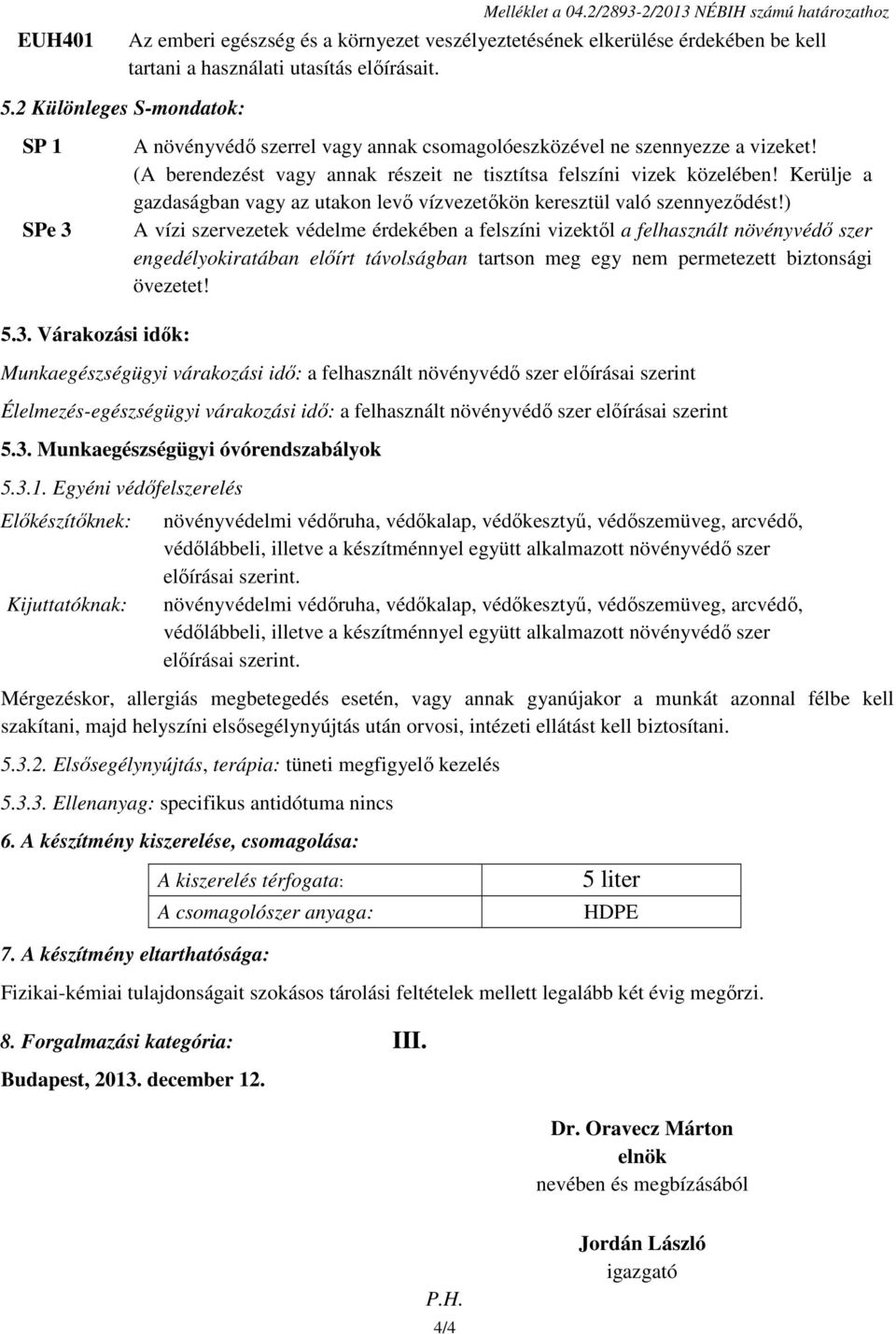 Kerülje a gazdaságban vagy az utakon levő vízvezetőkön keresztül való szennyeződést!