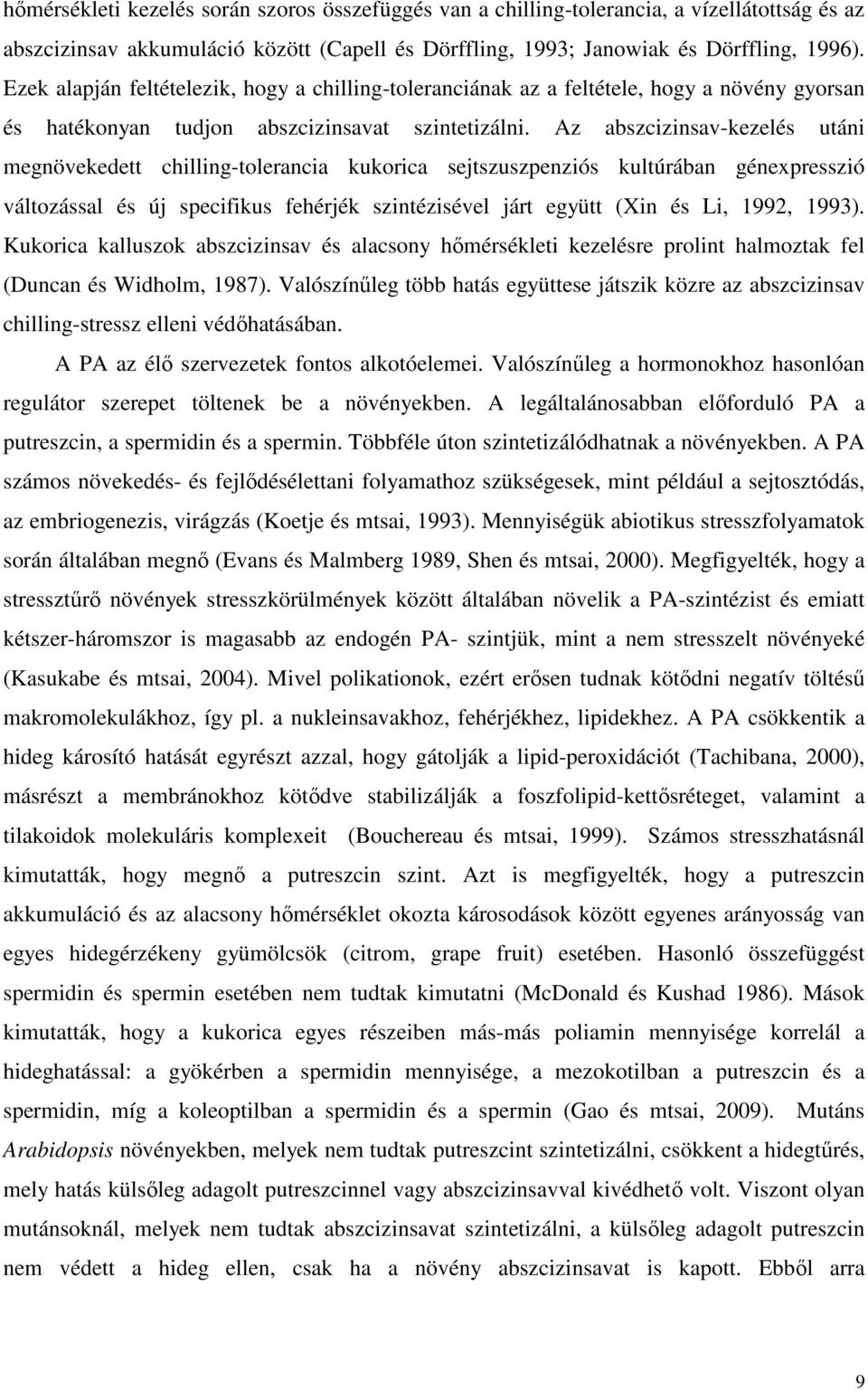 Az abszcizinsav-kezelés utáni megnövekedett chilling-tolerancia kukorica sejtszuszpenziós kultúrában génexpresszió változással és új specifikus fehérjék szintézisével járt együtt (Xin és Li, 1992,