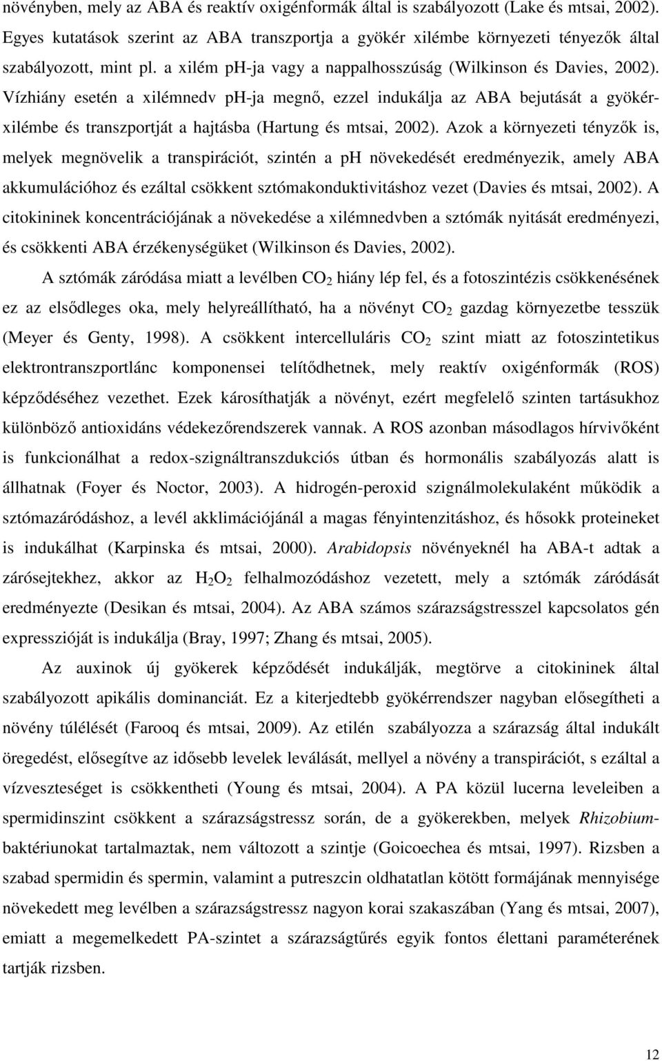 Vízhiány esetén a xilémnedv ph-ja megnı, ezzel indukálja az ABA bejutását a gyökérxilémbe és transzportját a hajtásba (Hartung és mtsai, 22).