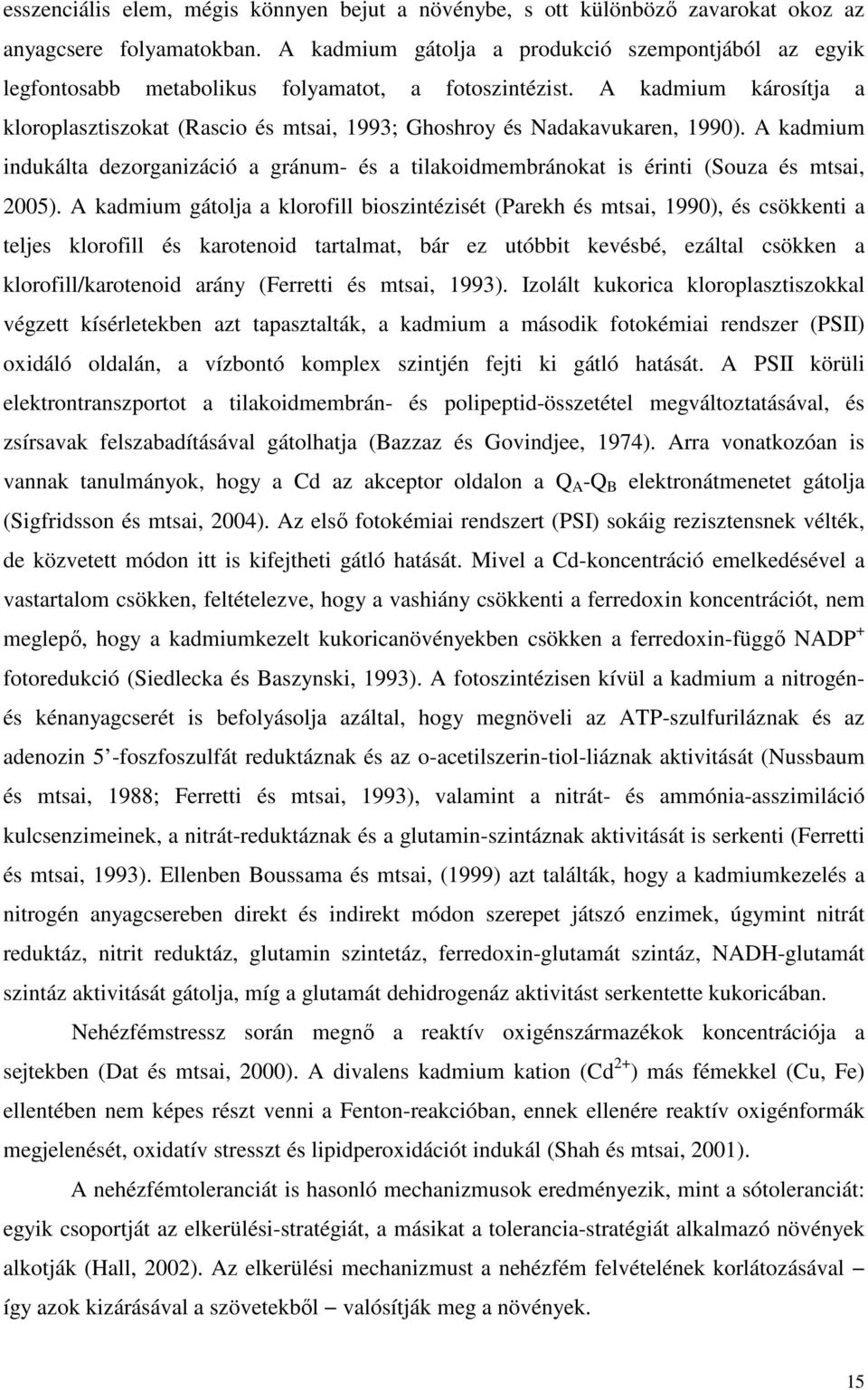 A kadmium károsítja a kloroplasztiszokat (Rascio és mtsai, 1993; Ghoshroy és Nadakavukaren, 199). A kadmium indukálta dezorganizáció a gránum- és a tilakoidmembránokat is érinti (Souza és mtsai, 25).