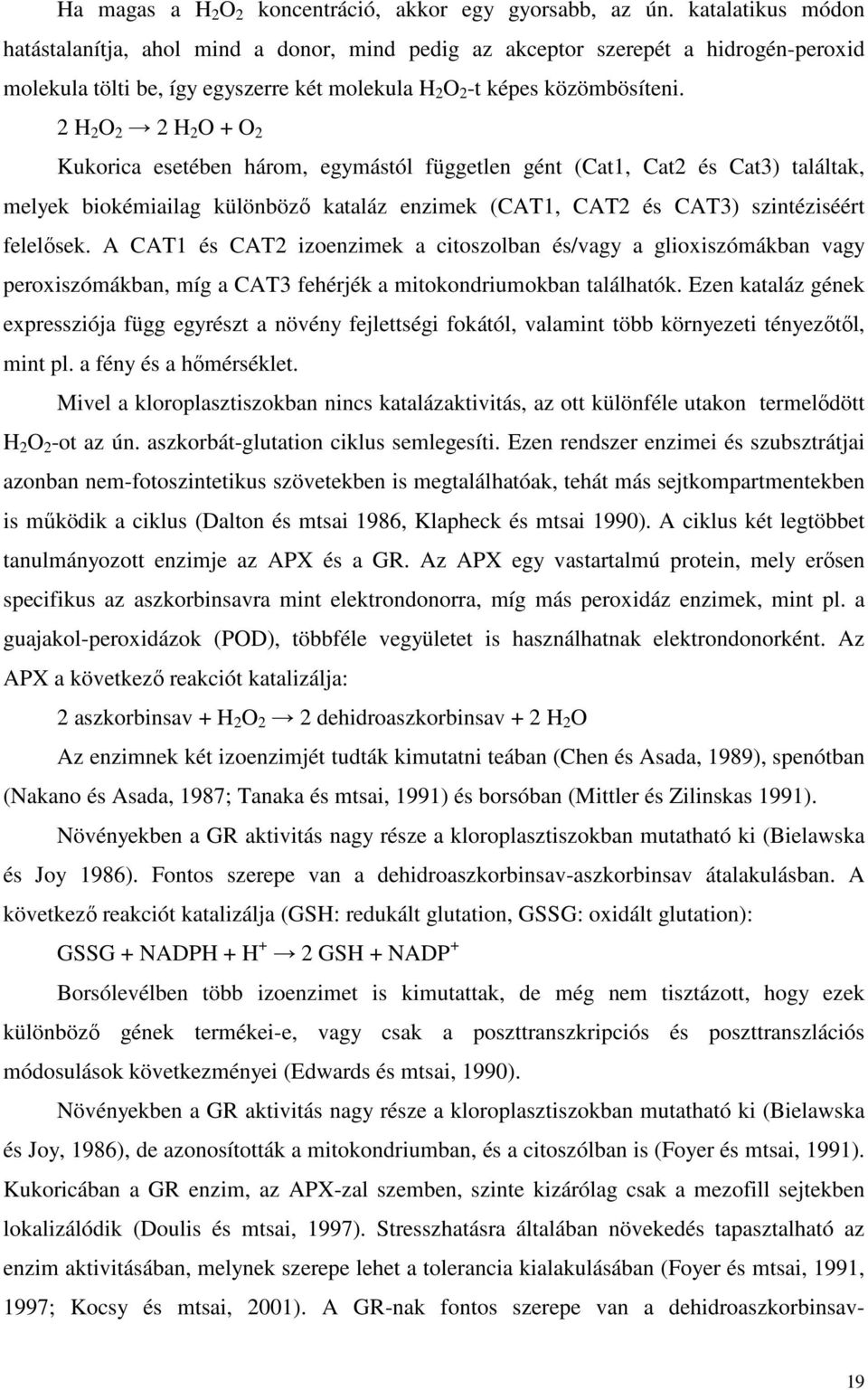 2 H 2 O 2 2 H 2 O + O 2 Kukorica esetében három, egymástól független gént (Cat1, Cat2 és Cat3) találtak, melyek biokémiailag különbözı kataláz enzimek (CAT1, CAT2 és CAT3) szintéziséért felelısek.