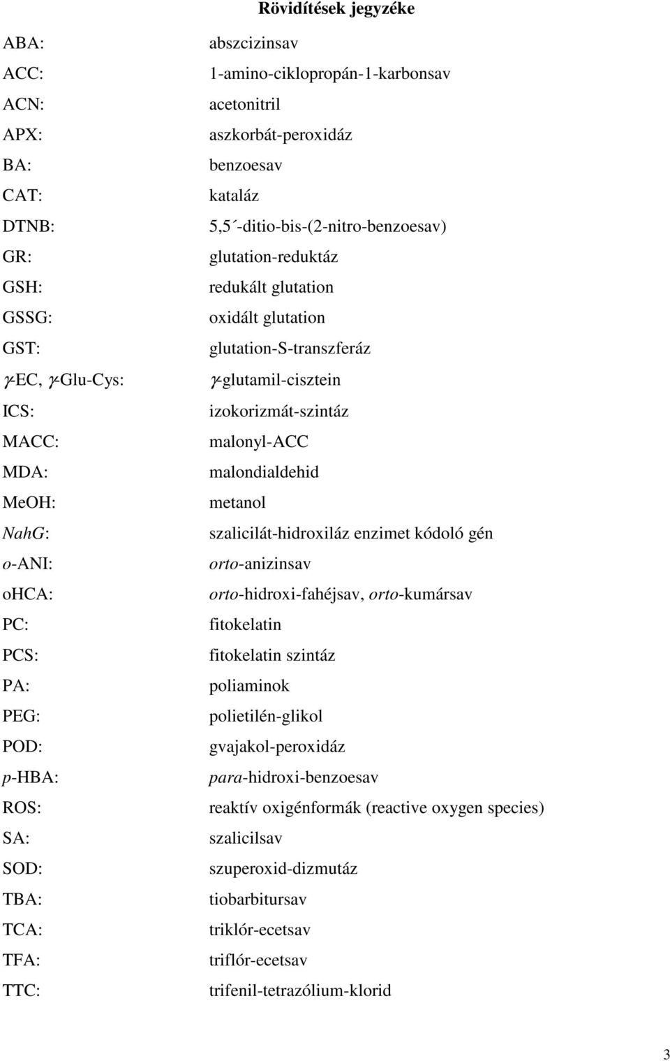 glutation-s-transzferáz γ-glutamil-cisztein izokorizmát-szintáz malonyl-acc malondialdehid metanol szalicilát-hidroxiláz enzimet kódoló gén orto-anizinsav orto-hidroxi-fahéjsav, orto-kumársav