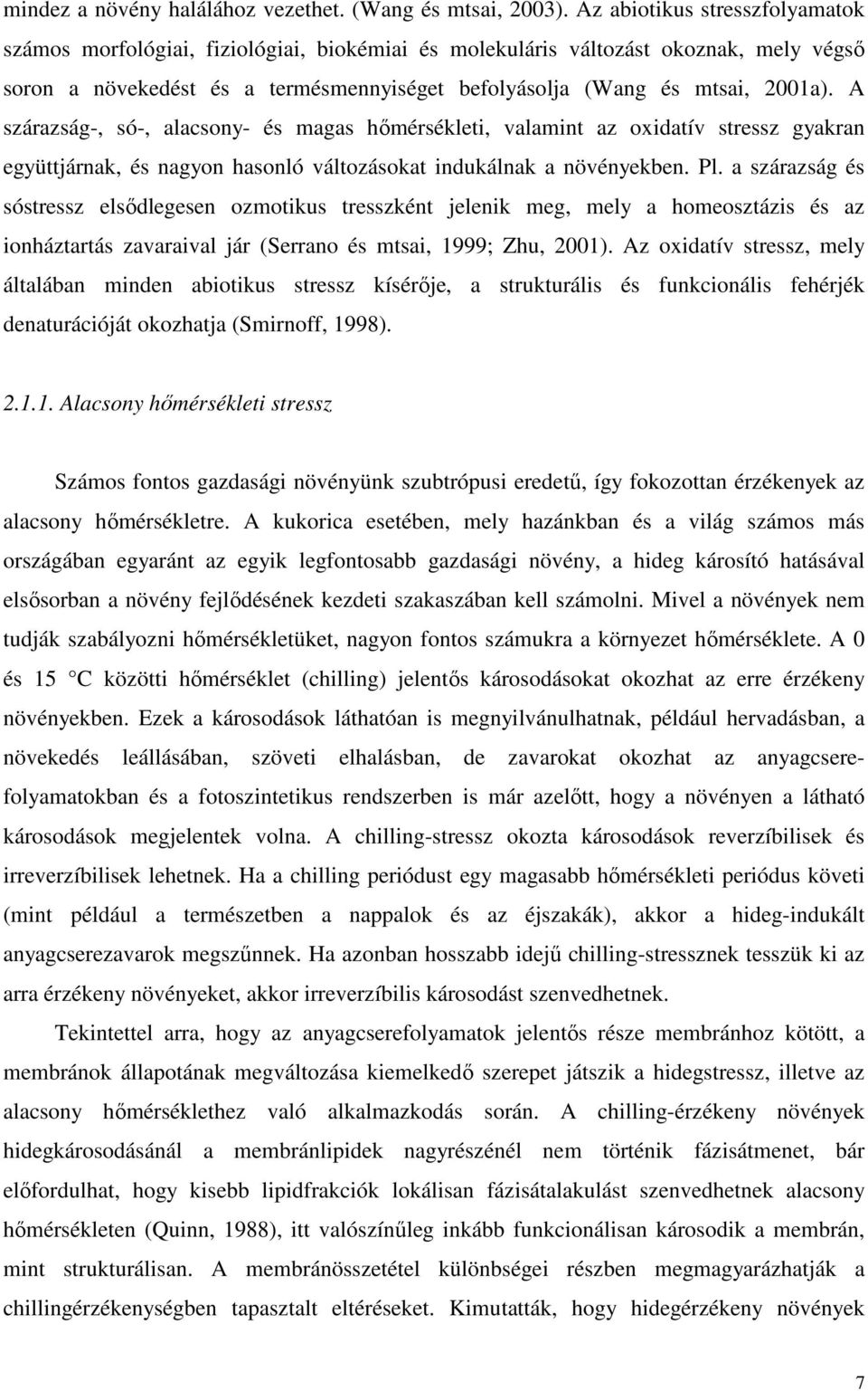 A szárazság-, só-, alacsony- és magas hımérsékleti, valamint az oxidatív stressz gyakran együttjárnak, és nagyon hasonló változásokat indukálnak a növényekben. Pl.