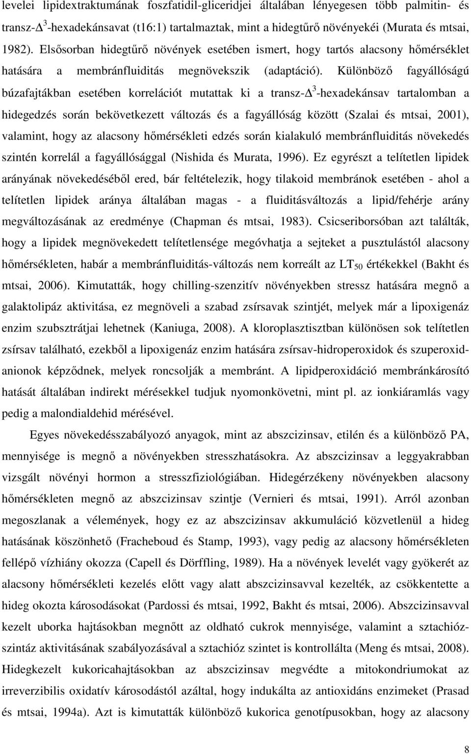 Különbözı fagyállóságú búzafajtákban esetében korrelációt mutattak ki a transz- 3 -hexadekánsav tartalomban a hidegedzés során bekövetkezett változás és a fagyállóság között (Szalai és mtsai, 21),