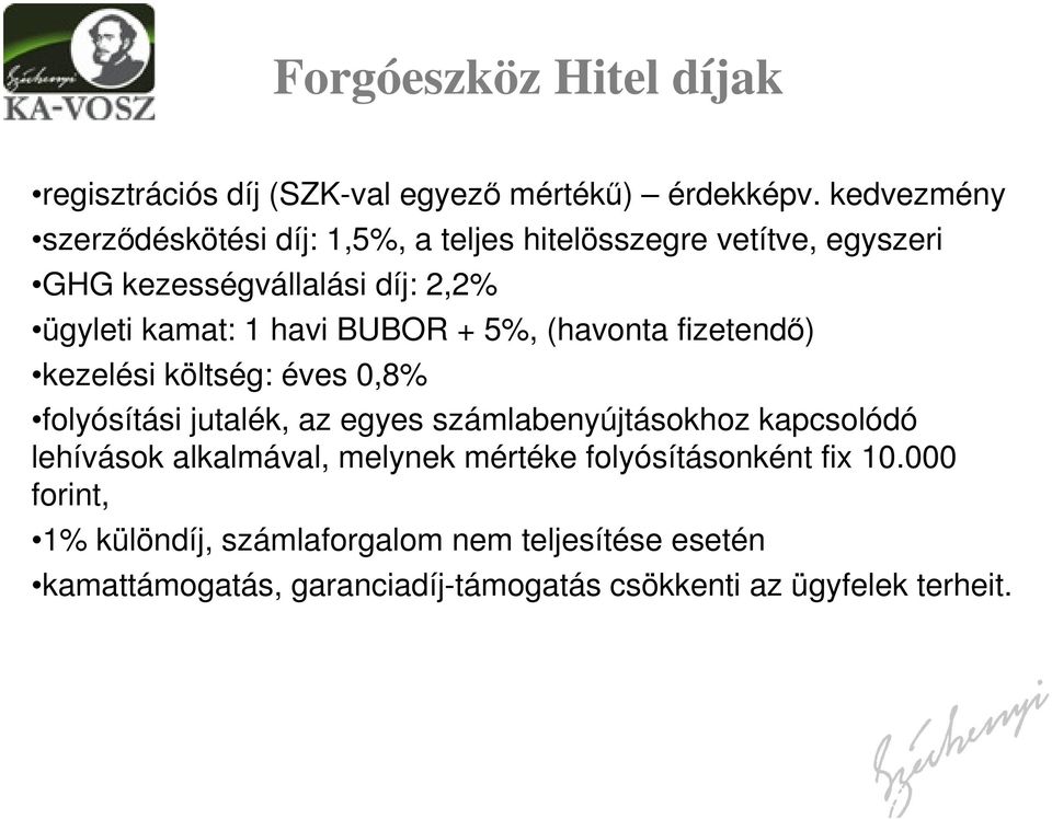 havi BUBOR + 5%, (havonta fizetendő) kezelési költség: éves 0,8% folyósítási jutalék, az egyes számlabenyújtásokhoz kapcsolódó