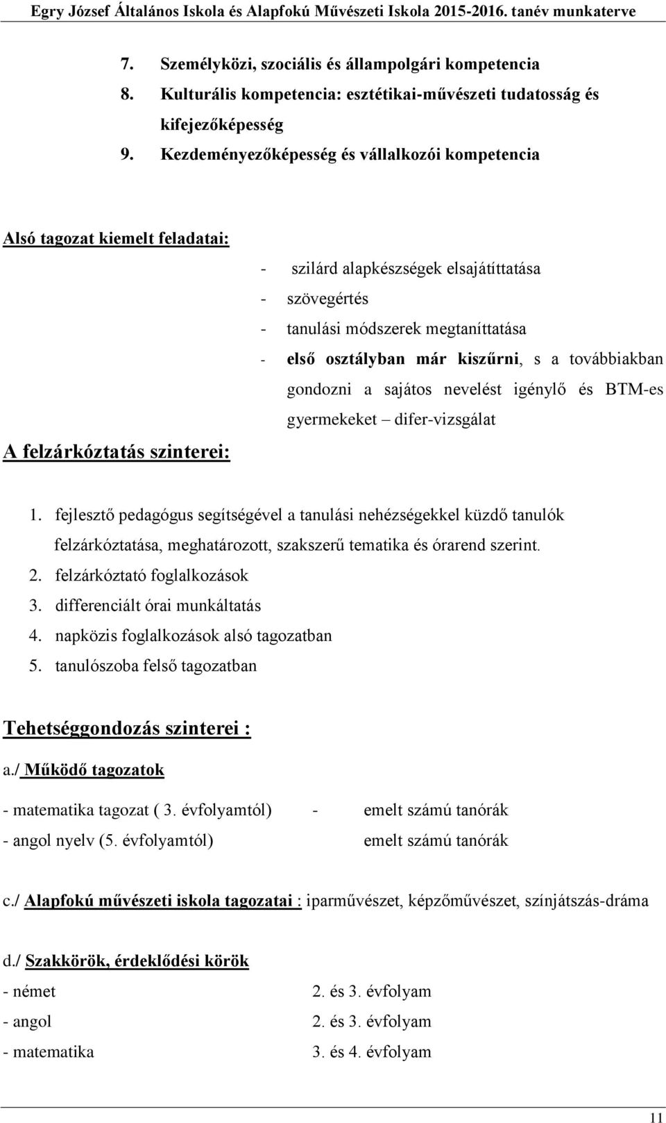 első osztályban már kiszűrni, s a továbbiakban gondozni a sajátos nevelést igénylő és BTM-es gyermekeket difer-vizsgálat 1.