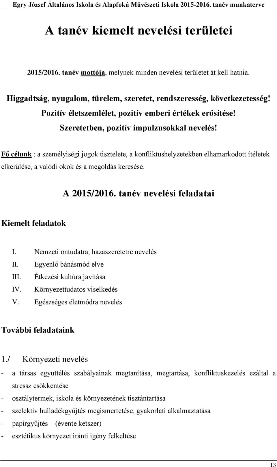 Fő célunk : a személyiségi jogok tisztelete, a konfliktushelyzetekben elhamarkodott ítéletek elkerülése, a valódi okok és a megoldás keresése. A 2015/2016.