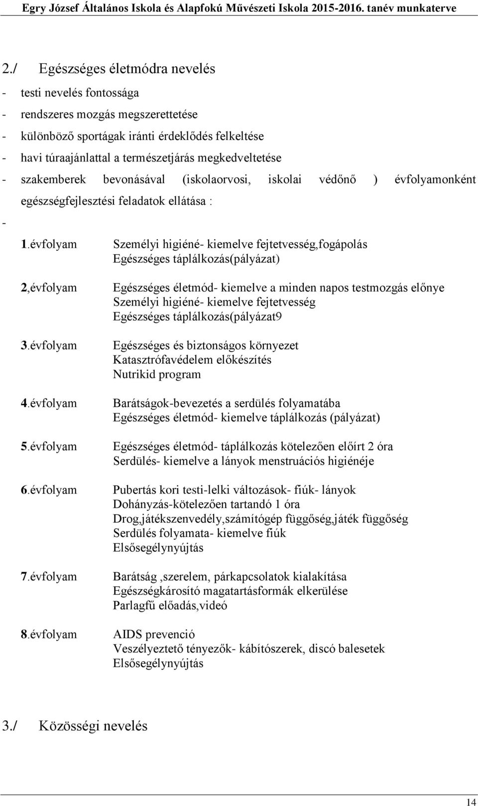 évfolyam Személyi higiéné- kiemelve fejtetvesség,fogápolás Egészséges táplálkozás(pályázat) 2,évfolyam 3.évfolyam 4.évfolyam 5.évfolyam 6.évfolyam 7.évfolyam 8.