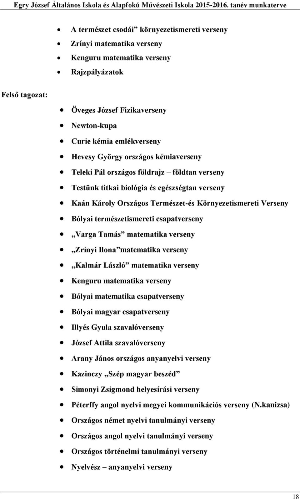 természetismereti csapatverseny Varga Tamás matematika verseny Zrínyi Ilona matematika verseny Kalmár László matematika verseny Kenguru matematika verseny Bólyai matematika csapatverseny Bólyai