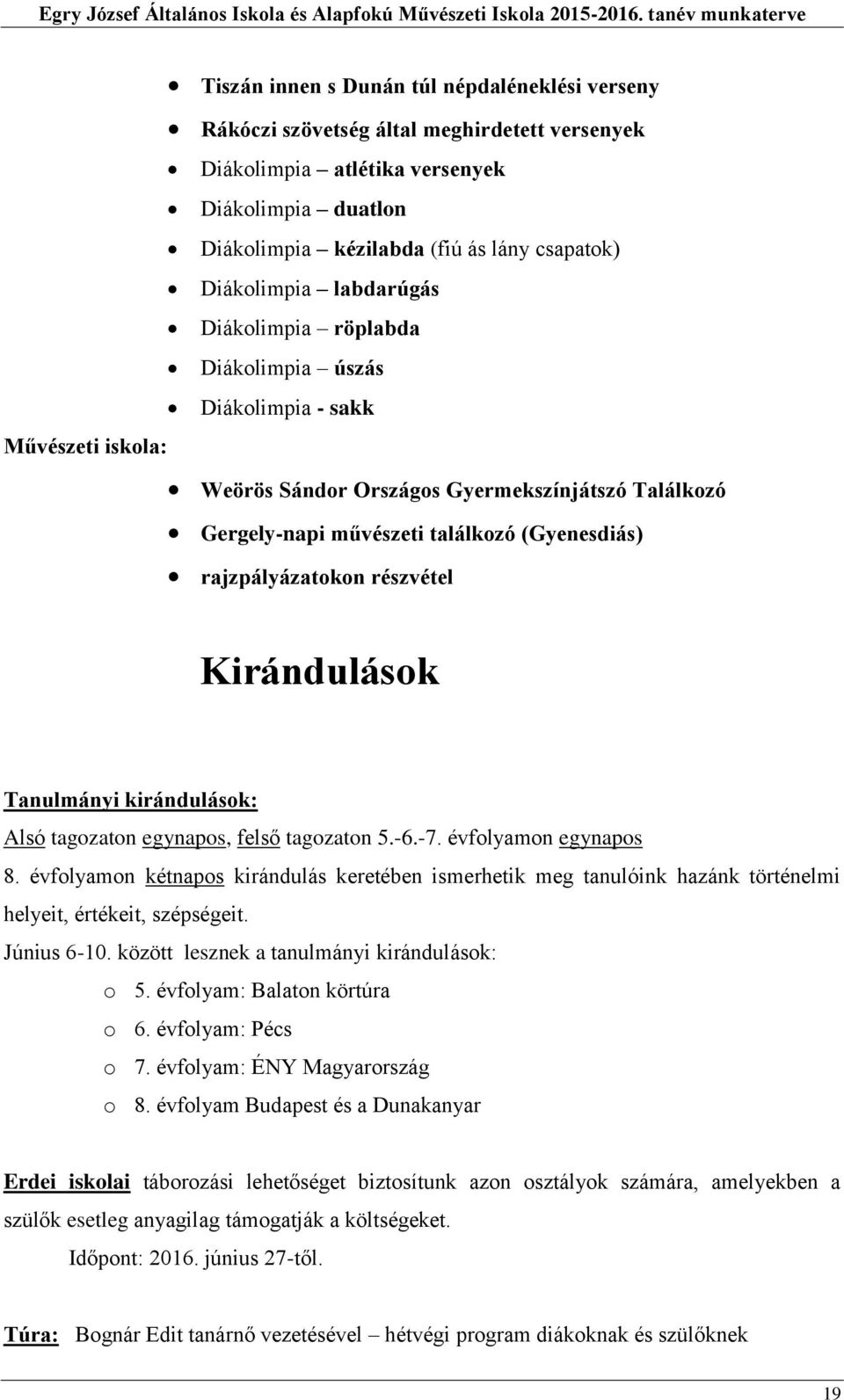 rajzpályázatokon részvétel Kirándulások Tanulmányi kirándulások: Alsó tagozaton egynapos, felső tagozaton 5.-6.-7. évfolyamon egynapos 8.