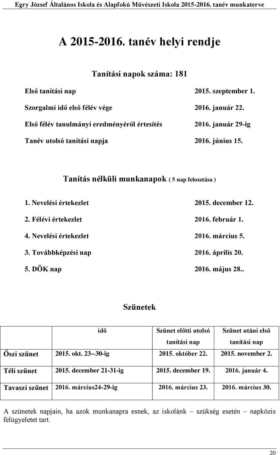 Nevelési értekezlet 2016. március 5. 3. Továbbképzési nap 2016. április 20. 5. DÖK nap 2016. május 28.. Szünetek idő Szünet előtti utolsó tanítási nap Szünet utáni első tanítási nap Őszi szünet 2015.