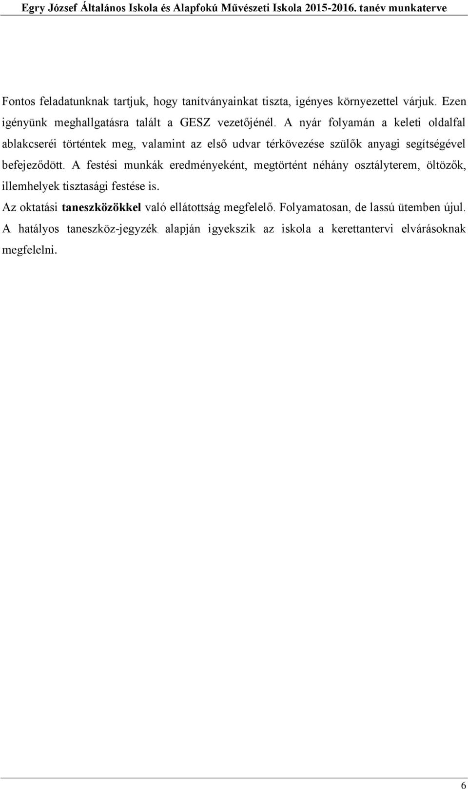 A festési munkák eredményeként, megtörtént néhány osztályterem, öltözők, illemhelyek tisztasági festése is.