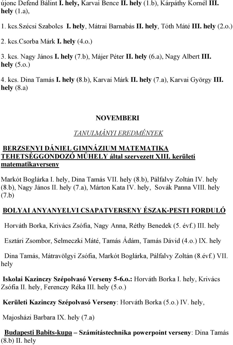 b), Karvai Márk II. hely (7.a), Karvai György III. hely (8.a) NOVEMBERI TANULMÁNYI EREDMÉNYEK BERZSENYI DÁNIEL GIMNÁZIUM MATEMATIKA TEHETSÉGGONDOZÓ MŰHELY által szervezett XIII.