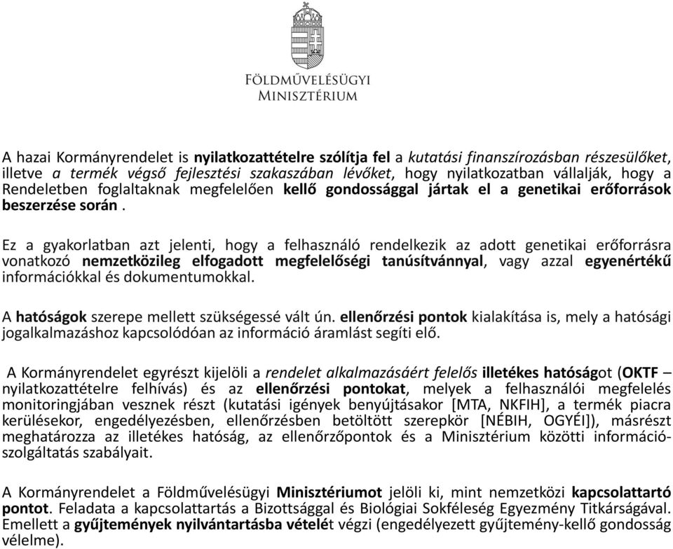 Ez a gyakorlatban azt jelenti, hogy a felhasználó rendelkezik az adott genetikai erőforrásra vonatkozó nemzetközileg elfogadott megfelelőségi tanúsítvánnyal, vagy azzal egyenértékű információkkal és