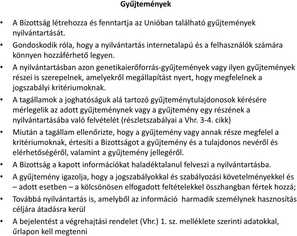 A nyilvántartásban azon genetikaierőforrás-gyűjtemények vagy ilyen gyűjtemények részei is szerepelnek, amelyekről megállapítást nyert, hogy megfelelnek a jogszabályi kritériumoknak.