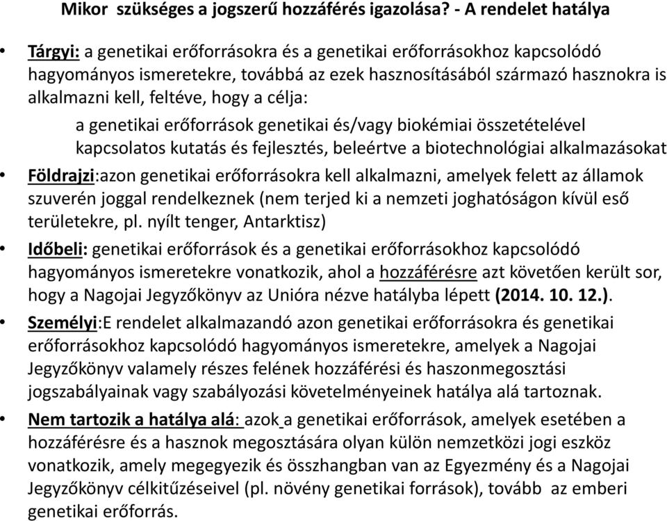 feltéve, hogy a célja: a genetikai erőforrások genetikai és/vagy biokémiai összetételével kapcsolatos kutatás és fejlesztés, beleértve a biotechnológiai alkalmazásokat Földrajzi:azon genetikai