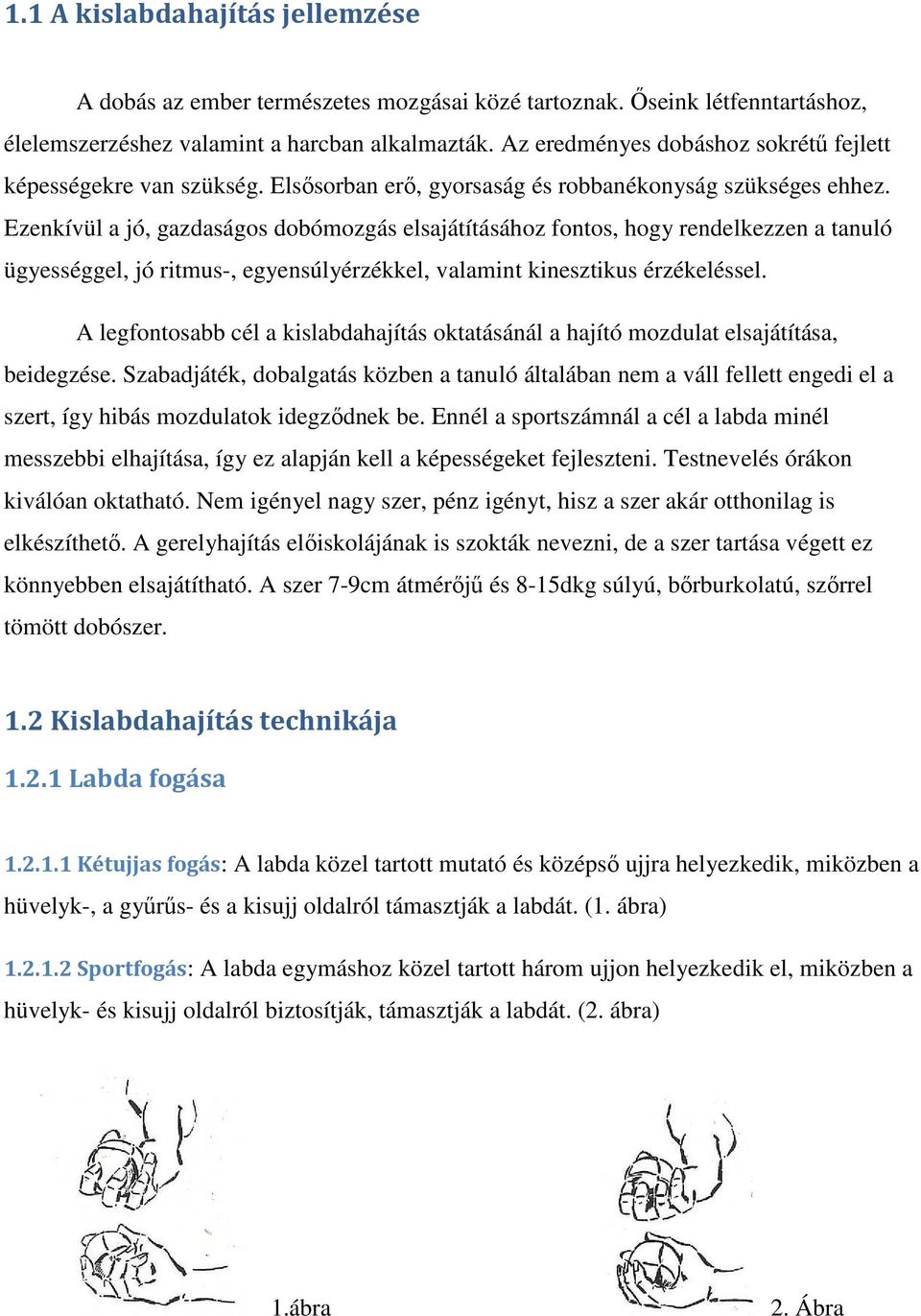 Ezenkívül a jó, gazdaságos dobómozgás elsajátításához fontos, hogy rendelkezzen a tanuló ügyességgel, jó ritmus-, egyensúlyérzékkel, valamint kinesztikus érzékeléssel.