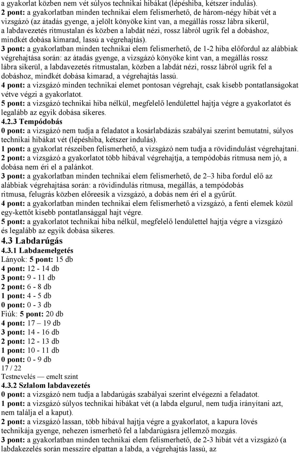 és közben a labdát nézi, rossz lábról ugrik fel a dobáshoz, mindkét dobása kimarad, lassú a végrehajtás).