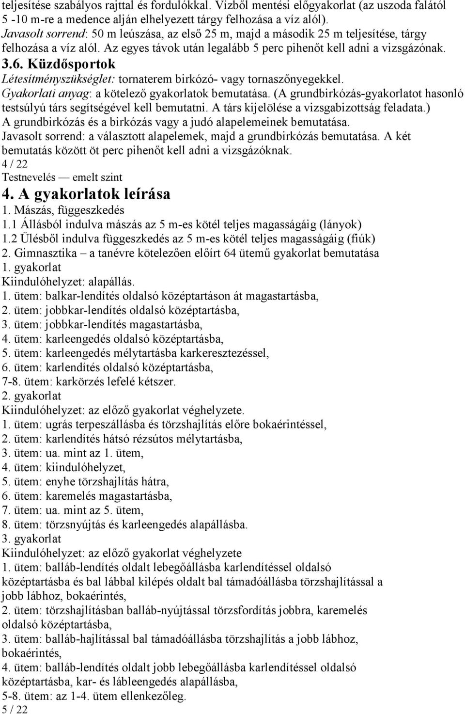 Küzdősportok Létesítményszükséglet: tornaterem birkózó- vagy tornaszőnyegekkel. Gyakorlati anyag: a kötelező gyakorlatok bemutatása.