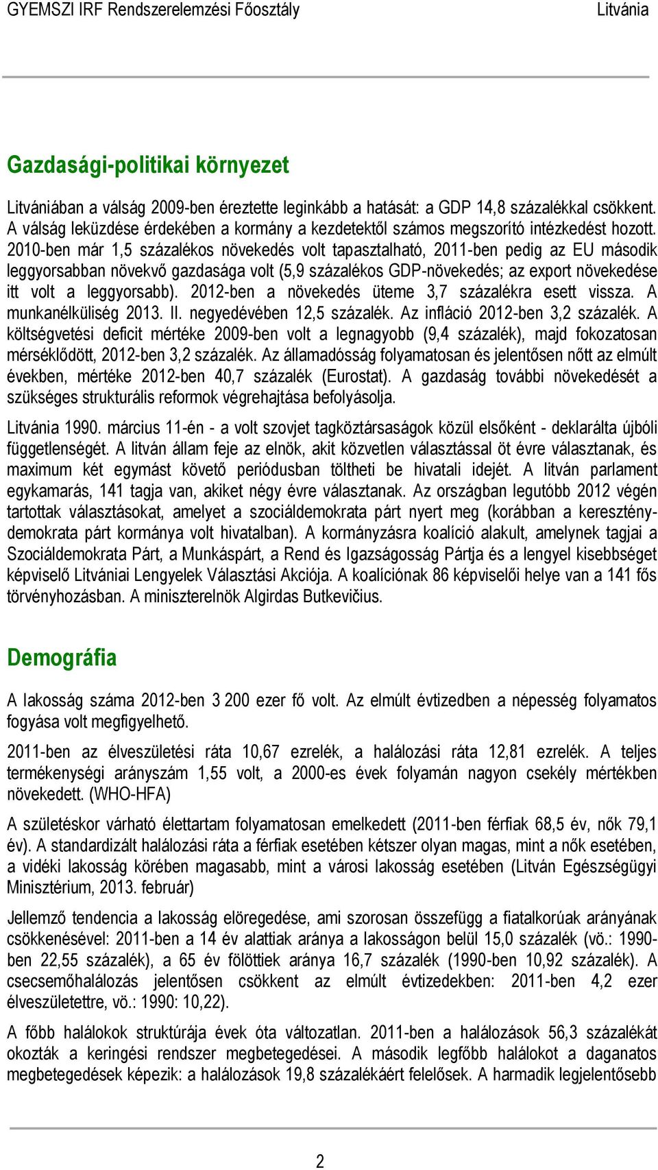 2010-ben már 1,5 százalékos növekedés volt tapasztalható, 2011-ben pedig az EU második leggyorsabban növekvő gazdasága volt (5,9 százalékos GDP-növekedés; az export növekedése itt volt a leggyorsabb).