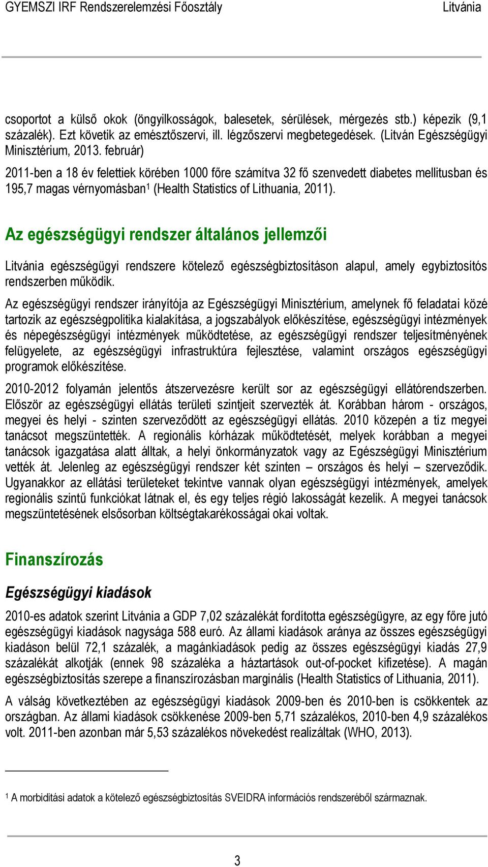 február) 2011-ben a 18 év felettiek körében 1000 főre számítva 32 fő szenvedett diabetes mellitusban és 195,7 magas vérnyomásban 1 (Health Statistics of Lithuania, 2011).