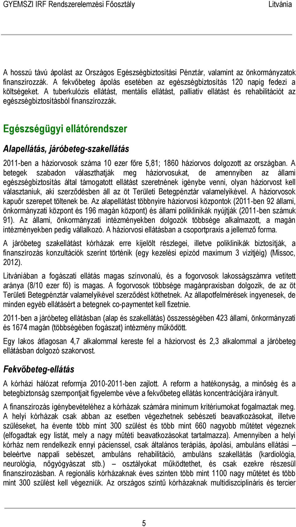 Egészségügyi ellátórendszer Alapellátás, járóbeteg-szakellátás 2011-ben a háziorvosok száma 10 ezer főre 5,81; 1860 háziorvos dolgozott az országban.