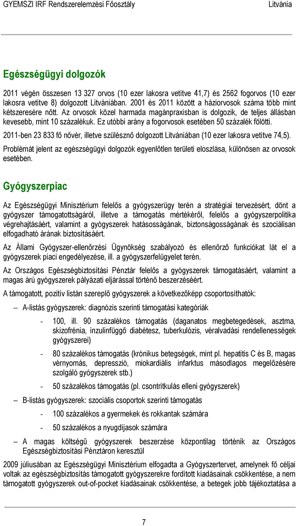 Ez utóbbi arány a fogorvosok esetében 50 százalék fölötti. 2011-ben 23 833 fő nővér, illetve szülésznő dolgozott Litvániában (10 ezer lakosra vetítve 74,5).