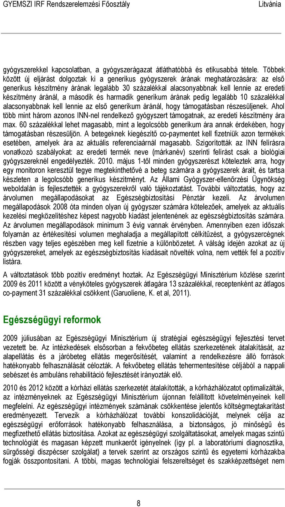 áránál, a második és harmadik generikum árának pedig legalább 10 százalékkal alacsonyabbnak kell lennie az első generikum áránál, hogy támogatásban részesüljenek.