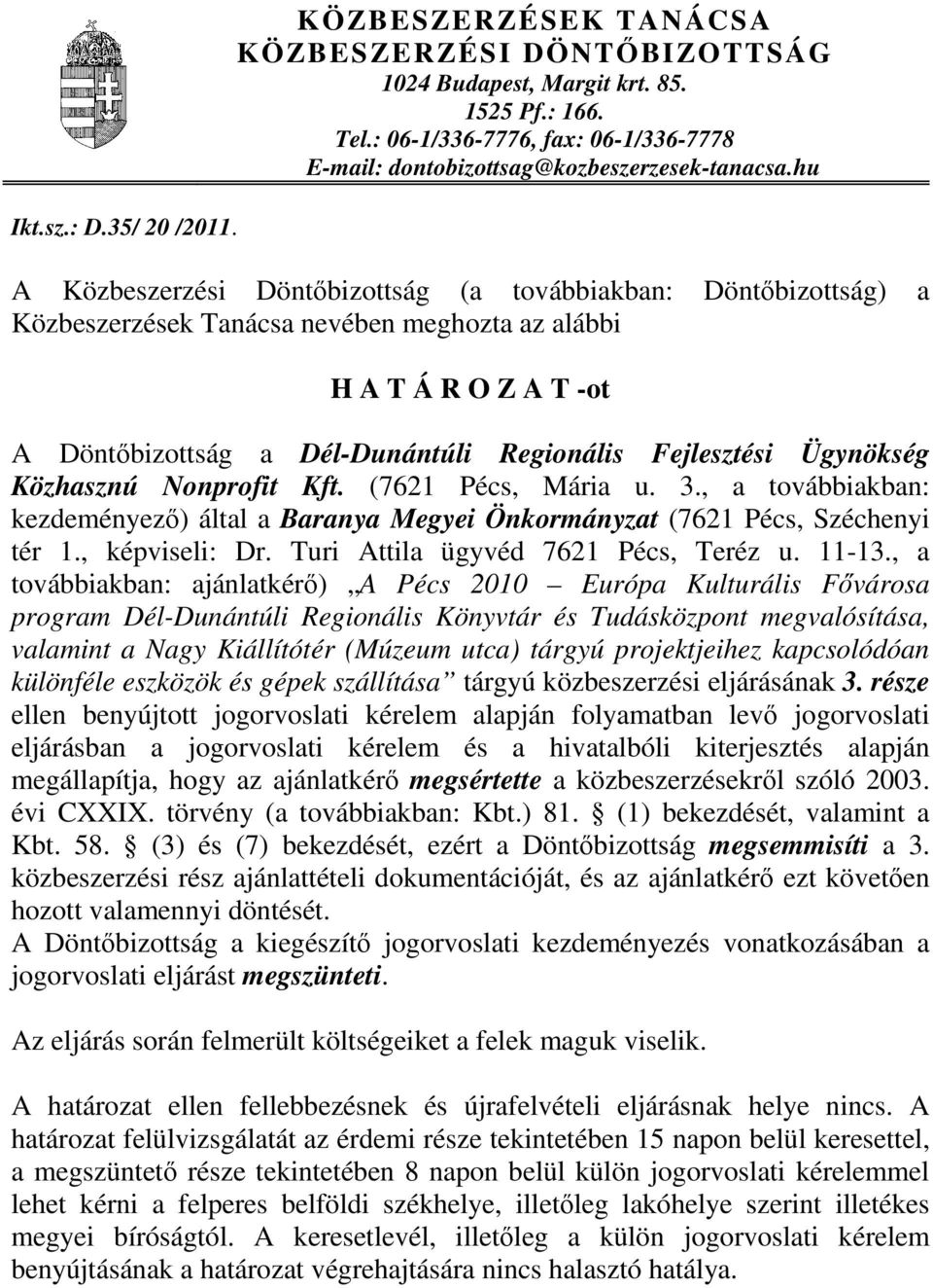 hu A Közbeszerzési Döntőbizottság (a továbbiakban: Döntőbizottság) a Közbeszerzések Tanácsa nevében meghozta az alábbi H A T Á R O Z A T -ot A Döntőbizottság a Dél-Dunántúli Regionális Fejlesztési